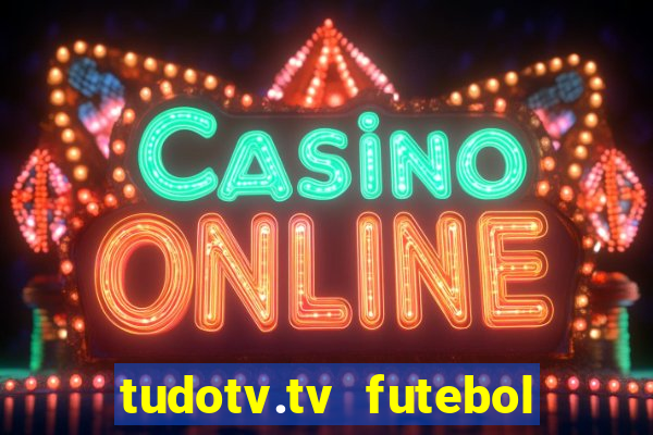 tudotv.tv futebol ao vivo